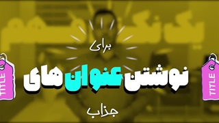 یک نکته مهم برای نوشتن عنوان های جذاب