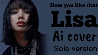 کاور لیسا از آهنگ how like that کامل ورژن سولو ( هوش مصنوعی)
